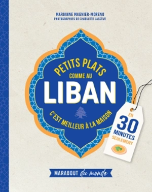 Petits plats comme au Liban : c'est meilleur à la maison : en 30 minutes seulement - Marianne Magnier-Moreno