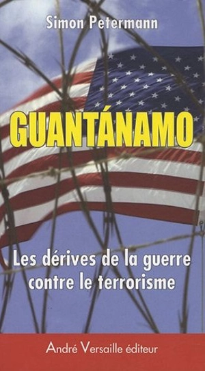 Guantanamo : les dérives de la guerre contre le terrorisme - Simon Petermann