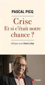 Crise : et si c'était notre chance ? : dialogue avec Denis Lafay - Pascal Picq
