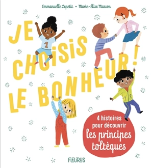 Je choisis le bonheur ! : 4 histoires pour découvrir les principes toltèques - Emmanuelle Kecir-Lepetit