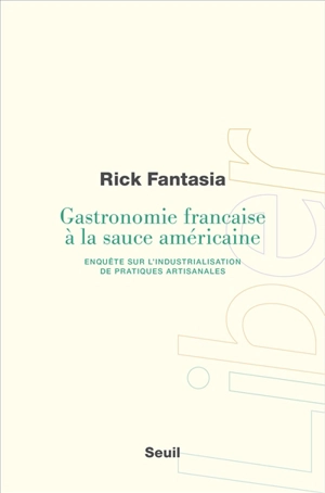Gastronomie française à la sauce américaine : enquête sur l'industrialisation de pratiques artisanales - Rick Fantasia