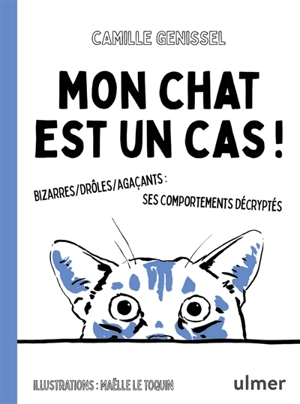 Mon chat est un cas ! : bizarres, drôles, agaçants : ses comportements décryptés - Camille Genissel