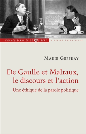 De Gaulle et Malraux, le discours et l'action ou La morale de l'éloquence : une éthique de la parole politique - Marie Geffray