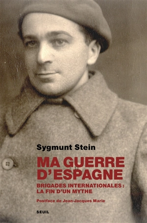Ma guerre d'Espagne : brigades internationales : la fin d'un mythe - Sygmund Stein