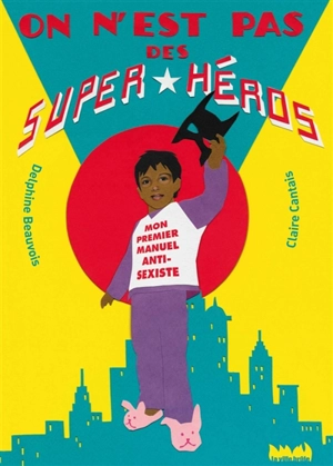 On n'est pas des super-héros : mon premier manuel antisexiste - Delphine Beauvois
