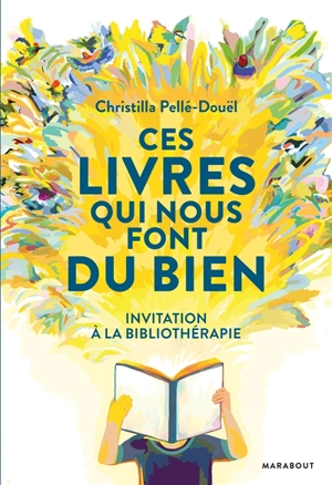 Ces livres qui nous font du bien : invitation à la bibliothérapie - Christilla Pellé-Douël