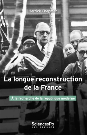 La longue reconstruction de la France : à la recherche de la république moderne - Herrick Chapman
