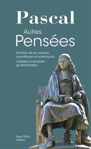 Autres pensées : extraites de ses oeuvres scientifiques et polémiques - Blaise Pascal