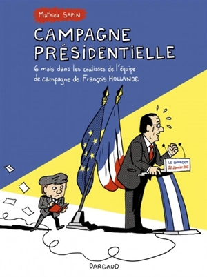 Campagne présidentielle : 6 mois dans les coulisses de l'équipe de campagne de François Hollande - Mathieu Sapin