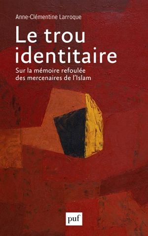 Le trou identitaire : sur la mémoire refoulée des mercenaires de l'Islam - Anne-Clémentine Larroque