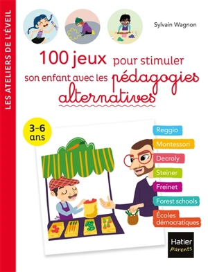 100 jeux pour stimuler son enfant avec les pédagogies alternatives : 3-6 ans - Sylvain Wagnon