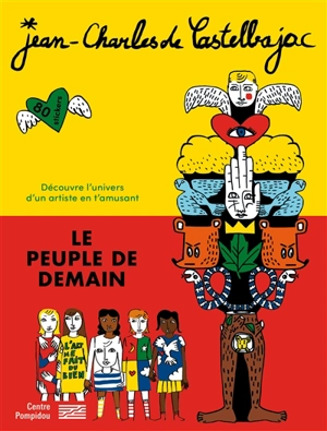 Jean-Charles de Castelbajac, Le peuple de demain : découvre l'univers d'un artiste en t'amusant - Jean-Charles de Castelbajac