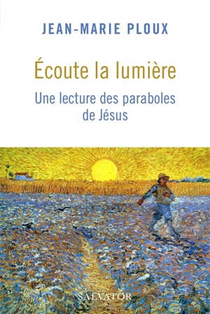 Ecoute la lumière : une lecture des paraboles de Jésus - Jean-Marie Ploux