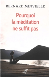 Pourquoi la méditation ne suffit pas - Bernard Minvielle
