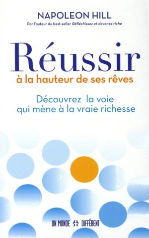 Réussir à la hauteur de ses rêves : découvrez la voie qui mène à la vraie richesse - Napoleon Hill