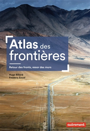 Atlas des frontières : retour des fronts, essor des murs - Hugo Billard