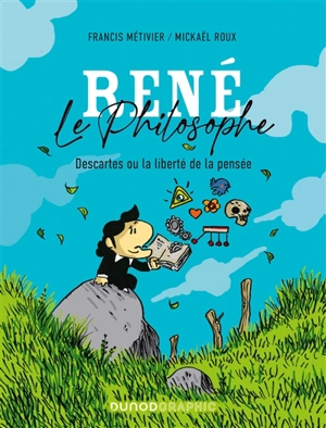 René le philosophe : Descartes ou la liberté de la pensée - Francis Métivier