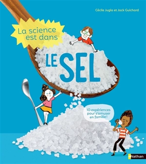 La science est dans le sel : 10 expériences pour s'amuser en famille ! - Cécile Jugla