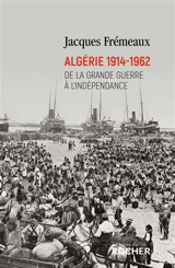 Algérie 1914-1962 : de la Grande Guerre à l'indépendance - Jacques Frémeaux