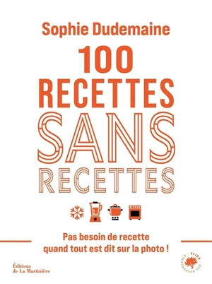 100 recettes sans recettes : pas besoin de recette quand tout est dit sur la photo ! - Sophie Dudemaine