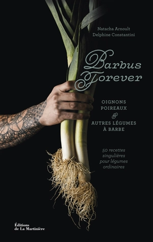 Barbus forever : oignons, poireaux & autres légumes à barbe : 50 recettes singulières pour légumes ordinaires - Natacha Arnoult