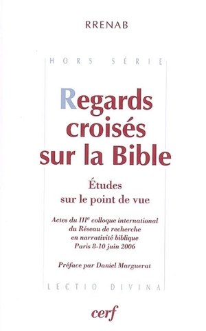 Regards croisés sur la Bible : études sur le point de vue : actes du IIIe colloque international du Réseau de recherche en narrativité biblique, Paris 8-10 juin 2006 - Colloque international d'analyse narrative des textes de la Bible (3 ; 2006 ; Paris)