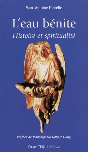 L'eau bénite : histoire et spiritualité - Marc-Antoine Fontelle
