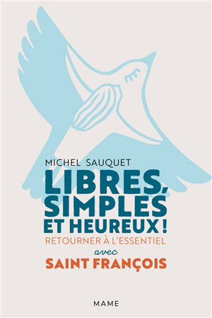 Libres, simples et heureux ! : retourner à l'essentiel avec saint François - Michel Sauquet