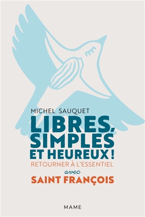 Libres, simples et heureux ! : retourner à l'essentiel avec saint François - Michel Sauquet