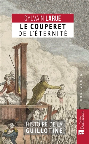 Le couperet de l'éternité : histoire de la guillotine - Sylvain Larue