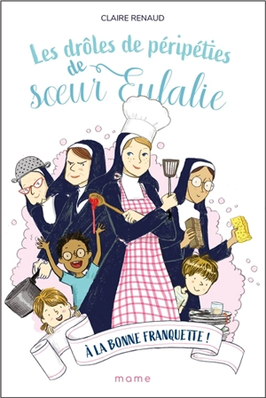 Les drôles de péripéties de soeur Eulalie. Vol. 3. A la bonne franquette ! - Claire Renaud