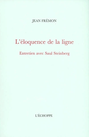 L'éloquence de la ligne : entretien avec Saul Steinberg - Saul Steinberg