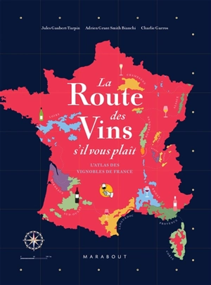 La route des vins s'il vous plaît : l'atlas des vignobles de France : 16 grandes régions, 85 cartes, 2.600 ans d'histoire - Jules Gaubert-Turpin