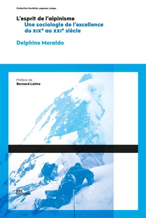 L'esprit de l'alpinisme : une sociologie de l'excellence : du XIXe au XXIe siècle - Delphine Moraldo