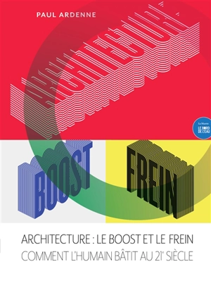 Architecture : le boost et le frein : comment l'humain bâtit au 21e siècle - Paul Ardenne