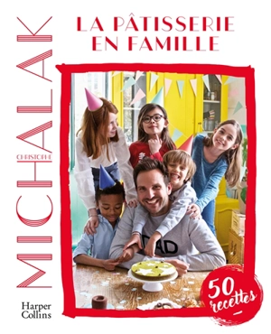 La pâtisserie en famille : 50 recettes - Christophe Michalak