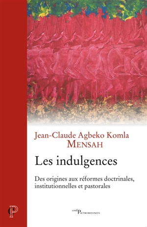 Les indulgences : des origines aux réformes doctrinales, institutionnelles et pastorales - Jean-Claude Agbeko Komla Mensah