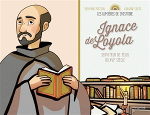 Ignace de Loyola : serviteur de Jésus au XVIe siècle - Delphine Pasteau