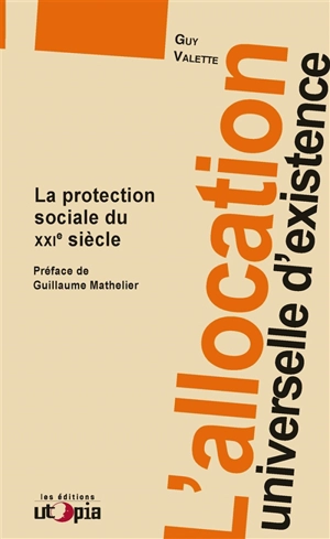 L'allocation universelle d'existence : la protection sociale du XXIe siècle - Guy Valette