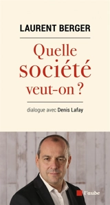 Quelle société veut-on ? : dialogue avec Denis Lafay - Laurent Berger