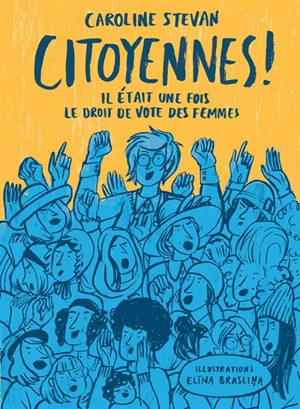 Citoyennes ! : il était une fois le droit de vote des femmes - Caroline Stevan