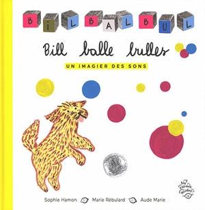 Bill balle bulles : un imagier des sons - Sophie Hamon