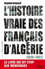 L'histoire vraie des Français d'Algérie (1830-1962) - Raphaël Delpard
