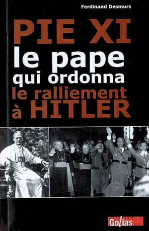 Pie XI, le pape qui ordonna le ralliement à Hitler - Ferdinand Desmurs