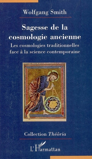 Sagesse de la cosmologie ancienne : la science contemporaine à la lumière des cosmologies traditionnelles - Wolfgang Smith