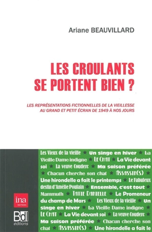 Les croulants se portent bien ? : les représentations fictionnelles de la vieillesse au grand et petit écran de 1949 à nos jours - Ariane Beauvillard