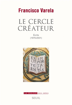 Le cercle créateur : écrits (1976-2001) - Francisco J. Varela