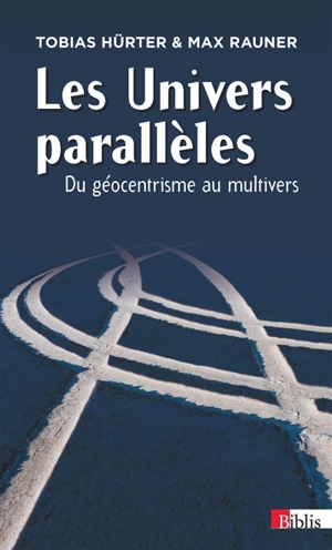 Les univers parallèles : du géocentrisme au multivers - Tobias Hürter