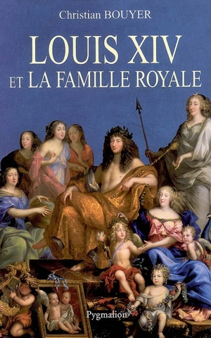 Louis XIV et la famille royale - Christian Bouyer