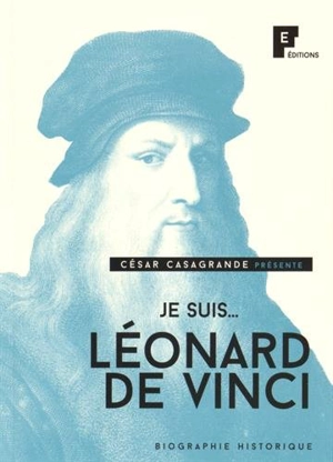 Je suis... Léonard de Vinci : biographie historique - Antoine Cassagrande